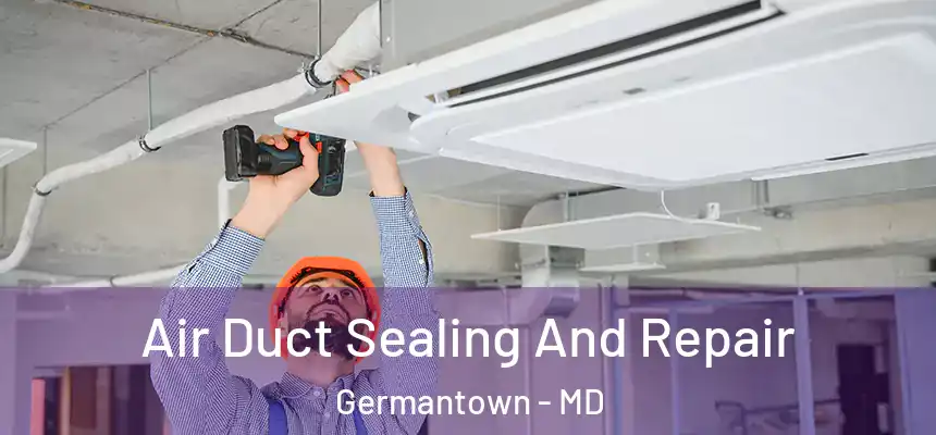 Air Duct Sealing And Repair Germantown - MD