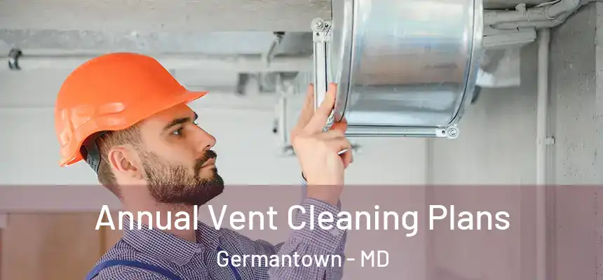Annual Vent Cleaning Plans Germantown - MD
