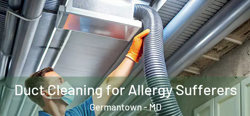 Duct Cleaning for Allergy Sufferers Germantown - MD