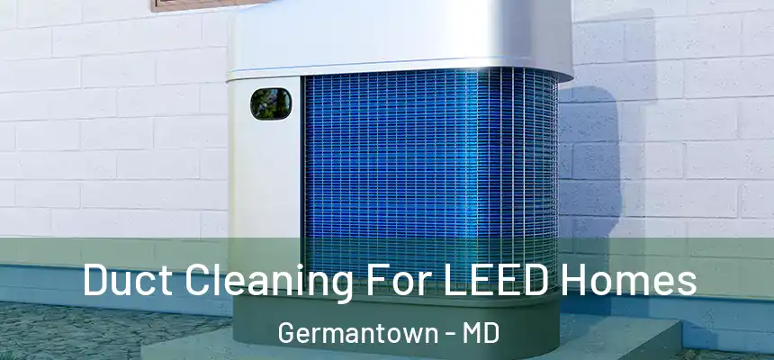 Duct Cleaning For LEED Homes Germantown - MD