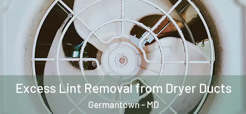 Excess Lint Removal from Dryer Ducts Germantown - MD