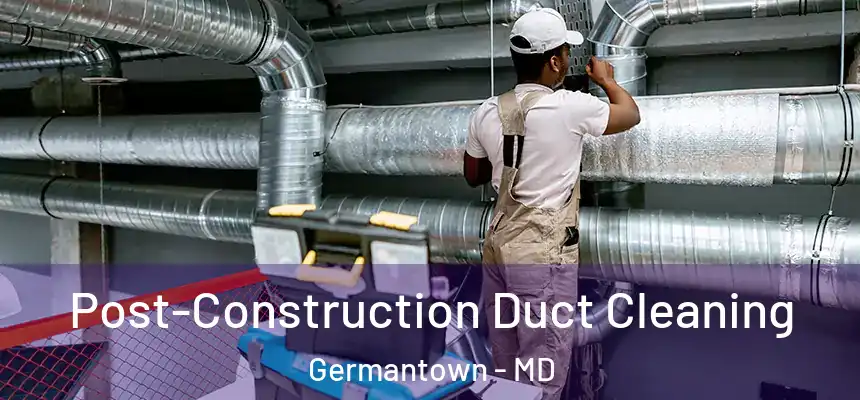Post-Construction Duct Cleaning Germantown - MD