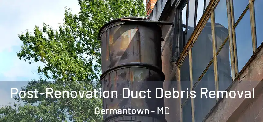 Post-Renovation Duct Debris Removal Germantown - MD